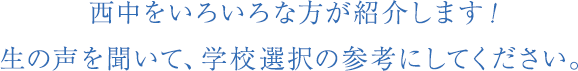 西中をいろいろな方が紹介します！生の声を聞いて、学校選択の参考にしてください。